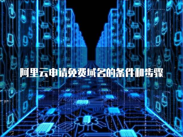 阿里云申请免费域名的条件和步骤