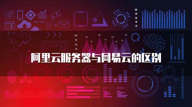 阿里云服务器与网易云的区别