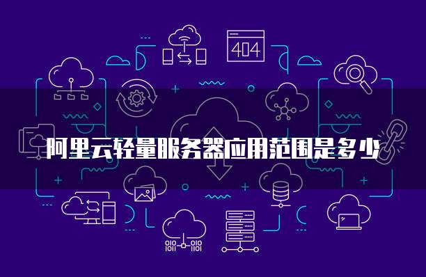 阿里云轻量服务器应用范围是多少