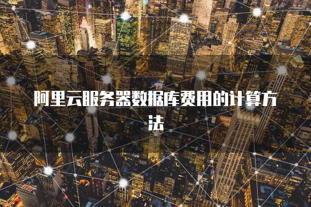 阿里云服务器数据库费用的计算方法