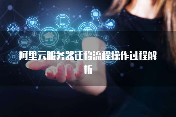 阿里云服务器迁移流程操作过程解析