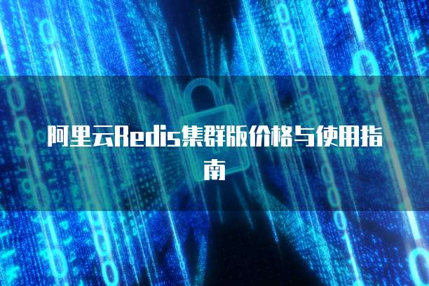 阿里云Redis集群版价格与使用指南
