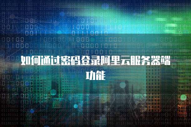 如何通过密码登录阿里云服务器端功能