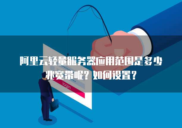 阿里云轻量服务器应用范围是多少兆宽带呢？如何设置？