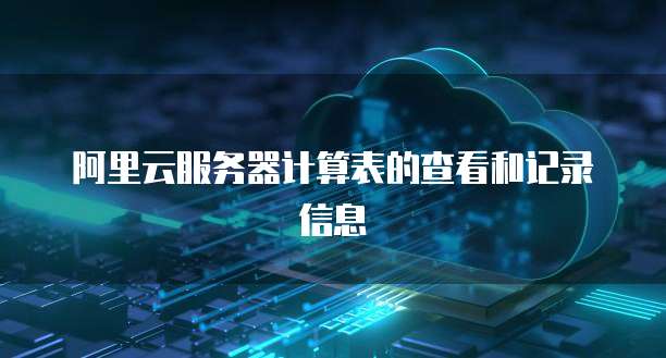 阿里云服务器计算表的查看和记录信息