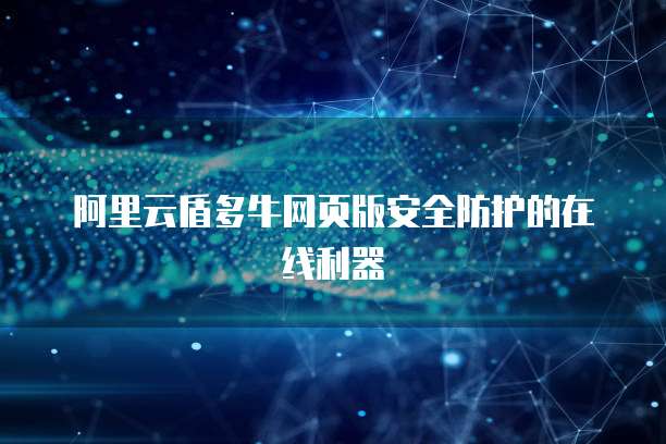 阿里云盾多牛网页版安全防护的在线利器