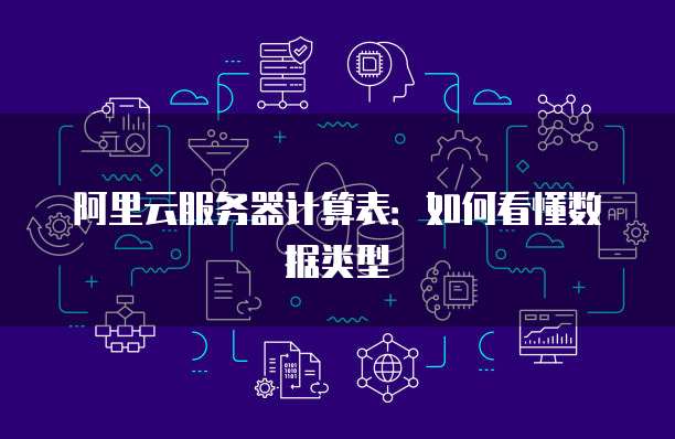阿里云服务器计算表:如何看懂数据类型