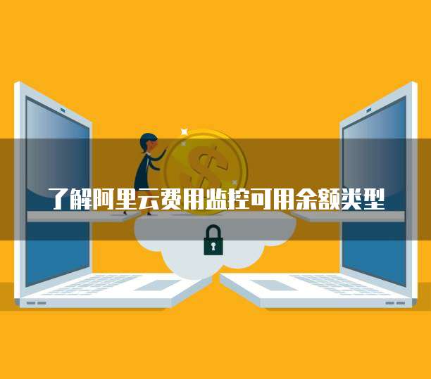 了解阿里云费用监控可用余额类型
