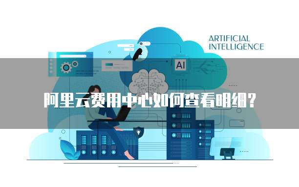 阿里云费用中心如何查看明细?