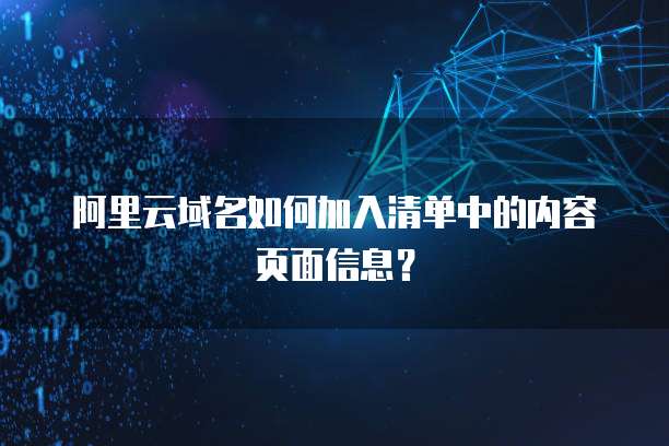 阿里云域名如何加入清单中的内容页面信息?