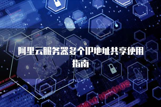 阿里云服务器多个IP地址共享使用指南