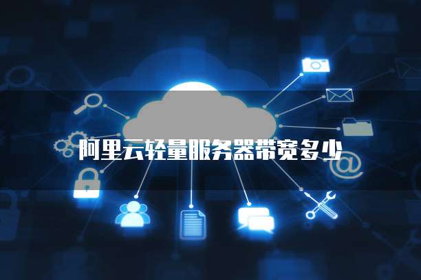 阿里云轻量服务器带宽多少