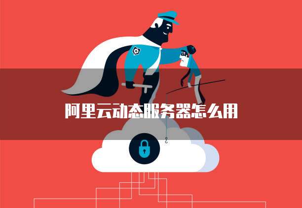 阿里云动态服务器怎么用
