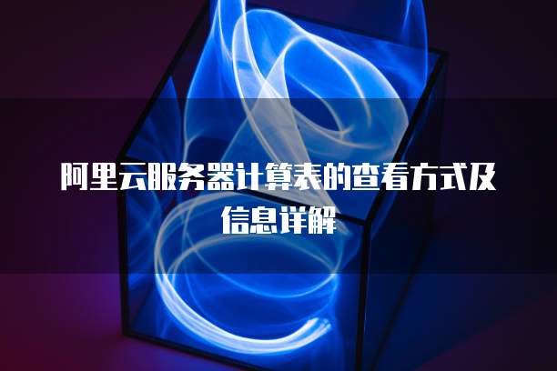阿里云服务器计算表的查看方式及信息详解