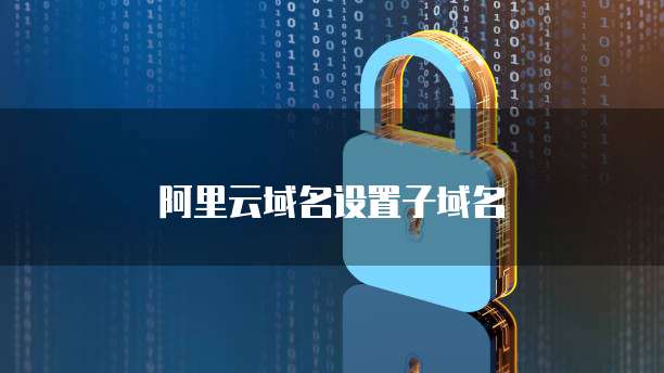阿里云域名设置子域名