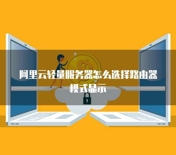 阿里云轻量服务器怎么选择路由器模式显示