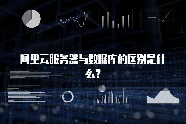 阿里云服务器与数据库的区别是什么?
