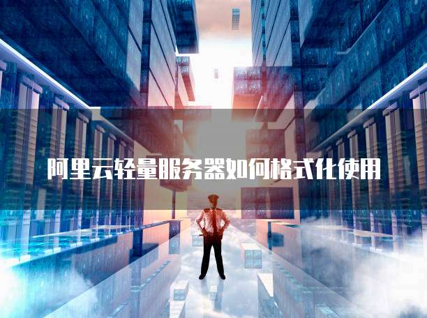 阿里云轻量服务器如何格式化使用
