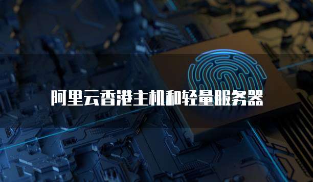 阿里云香港主机和轻量服务器