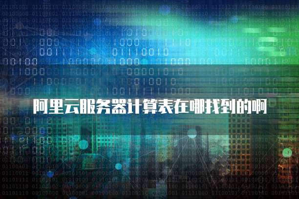 阿里云服务器计算表在哪找到的啊