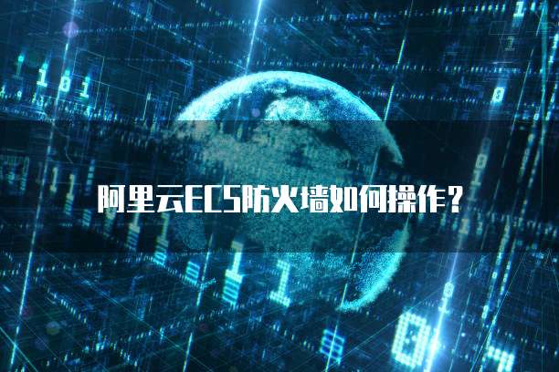 阿里云ECS防火墙如何操作？