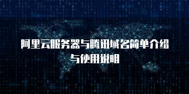 阿里云服务器与腾讯域名简单介绍与使用说明