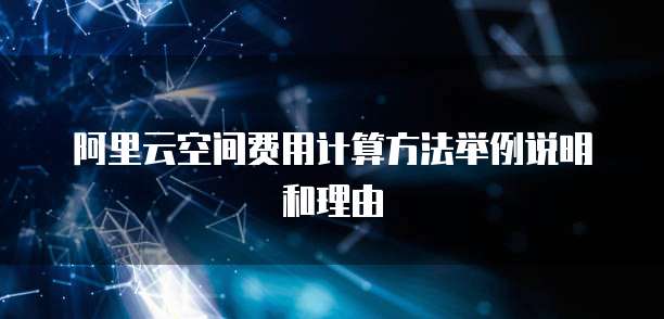 阿里云空间费用计算方法举例说明和理由