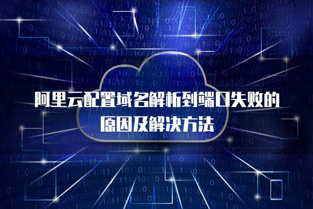 阿里云配置域名解析到端口失败的原因及解决方法