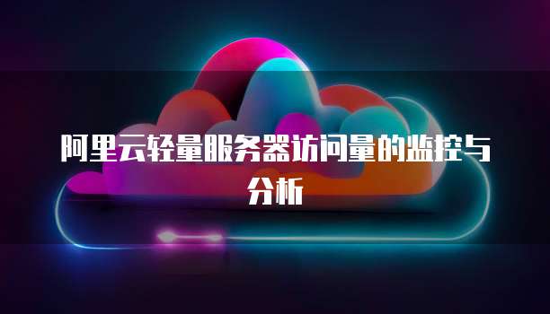 阿里云轻量服务器访问量的监控与分析