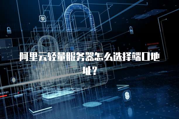 阿里云轻量服务器怎么选择端口地址?