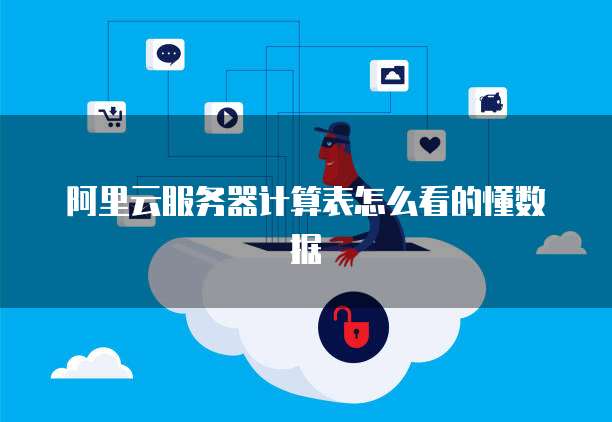 阿里云服务器计算表怎么看的懂数据