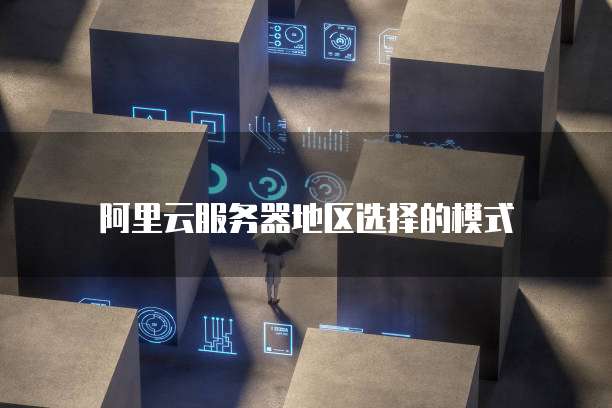 阿里云服务器地区选择的模式