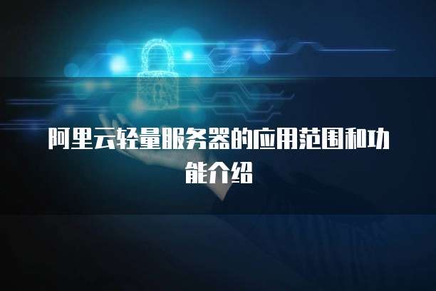 阿里云轻量服务器的应用范围和功能介绍