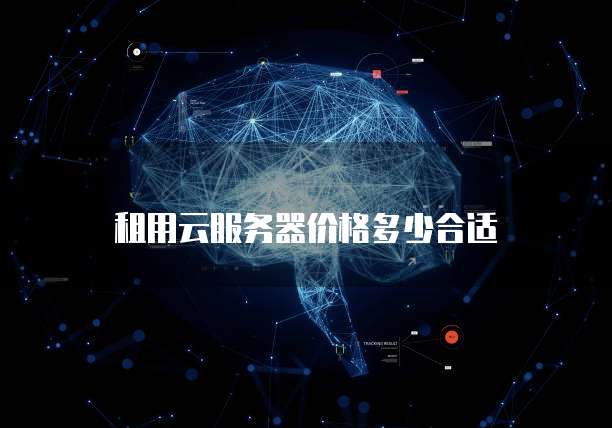 租用云服务器价格多少合适
