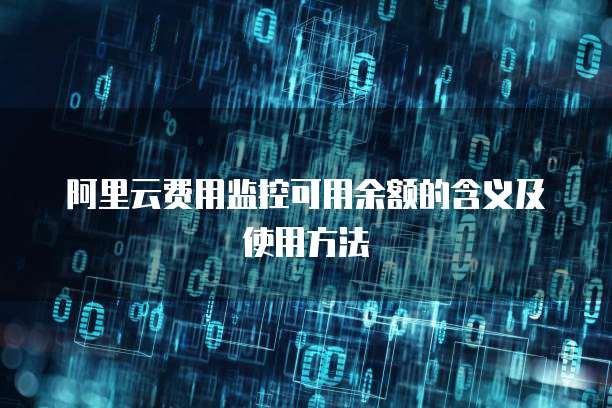 阿里云费用监控可用余额的含义及使用方法