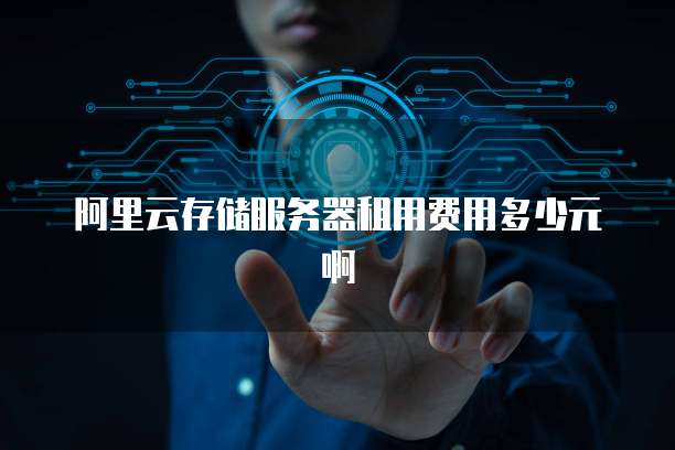 阿里云存储服务器租用费用多少元啊