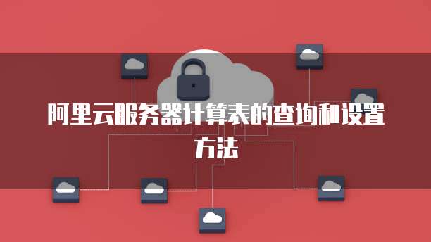 阿里云服务器计算表的查询和设置方法