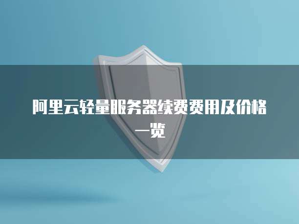 阿里云轻量服务器续费费用及价格一览