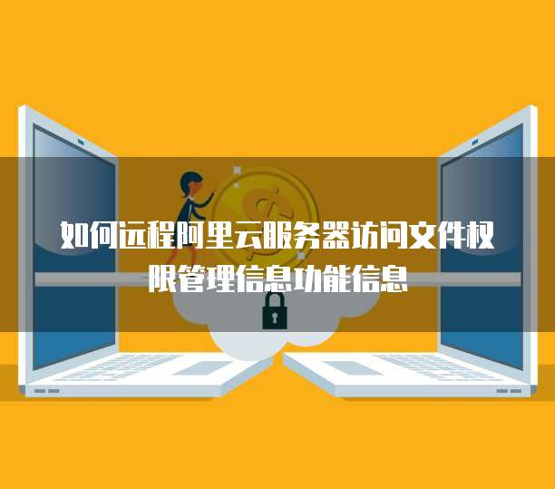 如何远程阿里云服务器访问文件权限管理信息功能信息