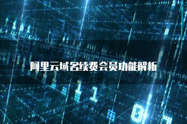 阿里云域名续费会员功能解析