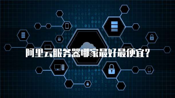 阿里云服务器哪家最好最便宜?