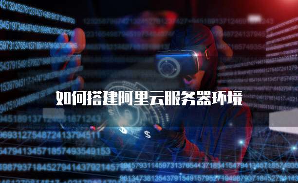 如何搭建阿里云服务器环境