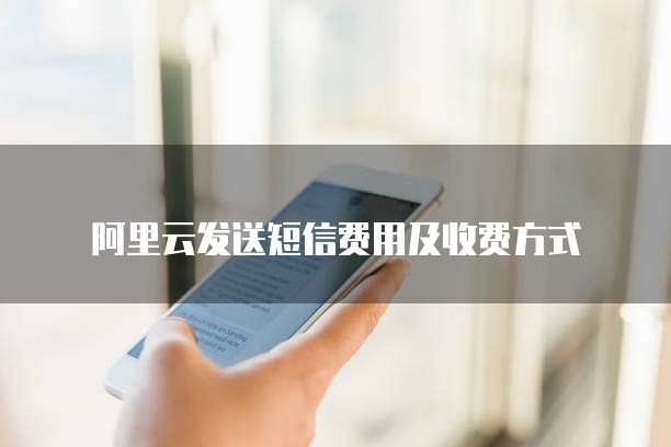 阿里云发送短信费用及收费方式