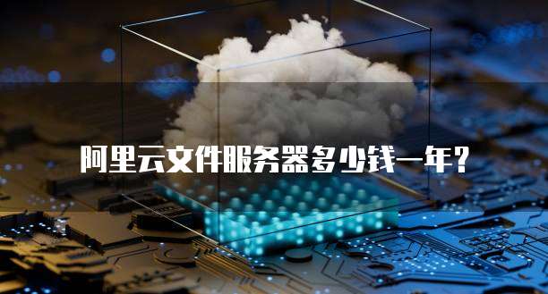 阿里云文件服务器多少钱一年？