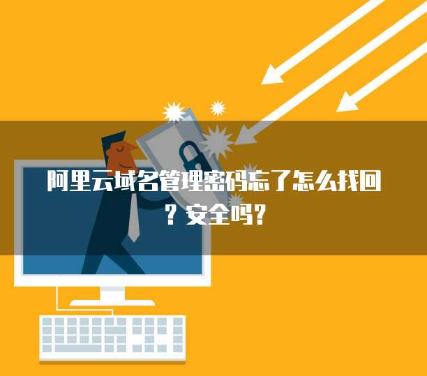 阿里云域名管理密码忘了怎么找回?安全吗?