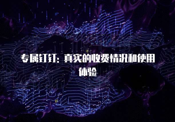 专属钉钉: 真实的收费情况和使用体验