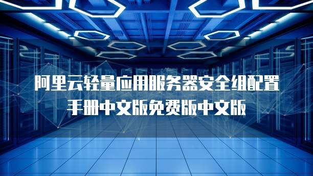 阿里云轻量应用服务器安全组配置手册中文版免费版中文版