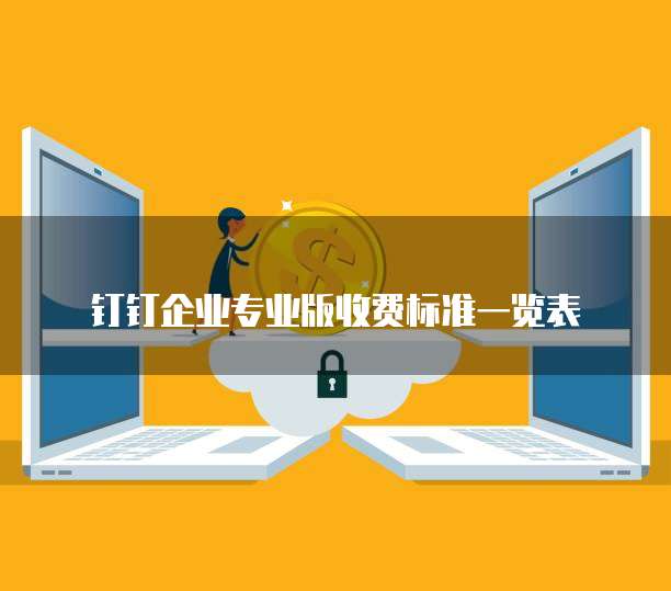 钉钉企业专业版收费标准一览表
