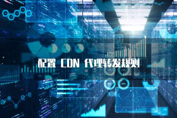 配置 CDN 代理转发规则