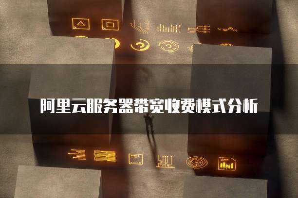 阿里云服务器带宽收费模式分析
